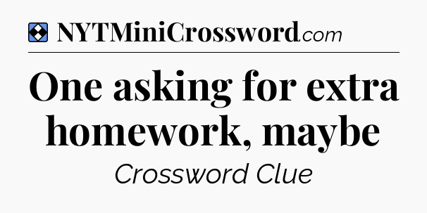 Solution: One asking for extra homework, maybe - NYT Mini Crossword