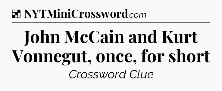Solution: John McCain and Kurt Vonnegut, once, for short - NYT Crossword