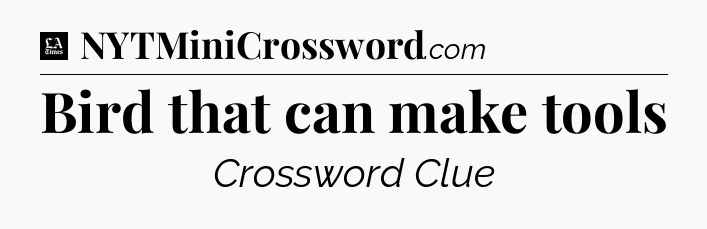 Bird that can make tools - LA Times Crossword