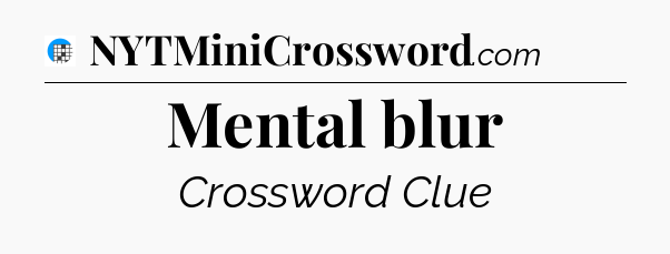 Mental blur Crossword Clue