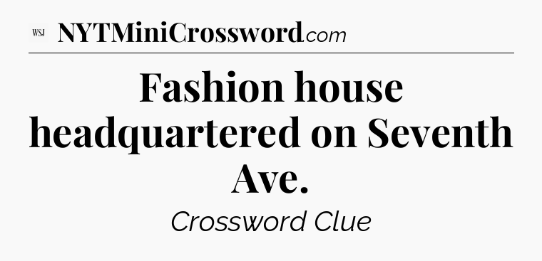 Fashion house headquartered on Seventh Ave - WSJ Crossword