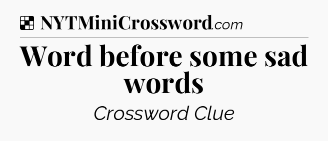 Solution: Word before some sad words - NYT Crossword