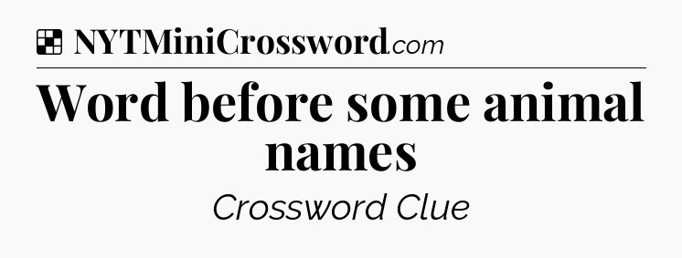 Solution: Word before some animal names - NYT Crossword