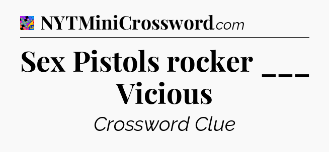 Sex Pistols rocker ___ Vicious Crossword Clue