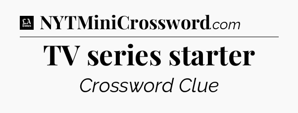 TV series starter - LA Times Crossword