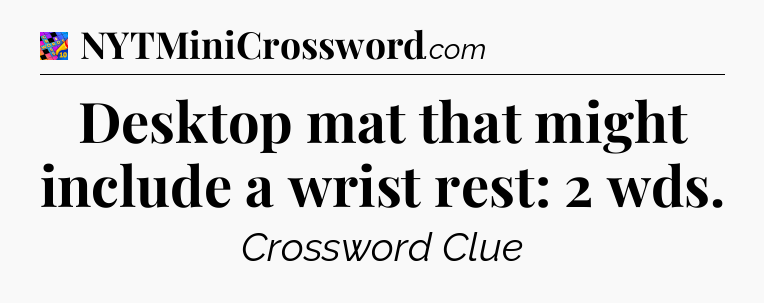 Desktop mat that might include a wrist rest: 2 wds Crossword Clue