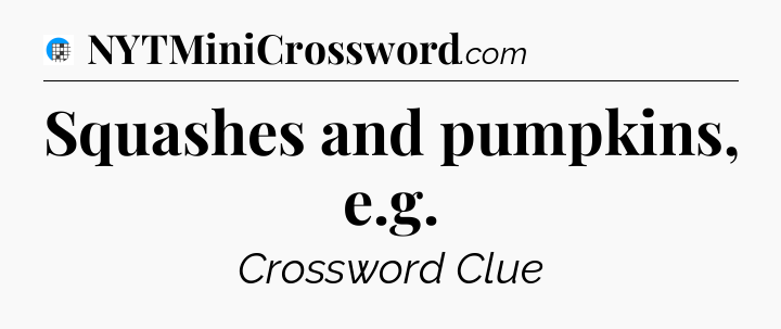 Squashes and pumpkins, e.g Crossword Clue
