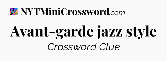 Avant-garde jazz style Crossword Clue