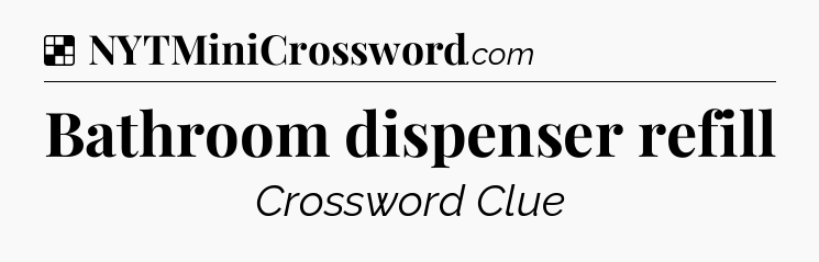 Solution: Bathroom dispenser refill - NYT Crossword