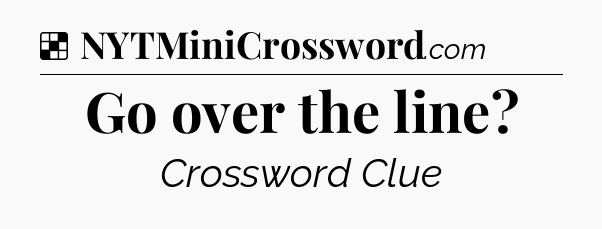 Solution: Go over the line - NYT Crossword