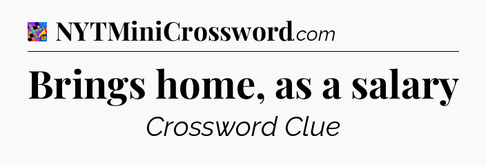 Brings home, as a salary Crossword Clue