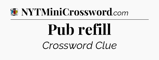 Pub refill Crossword Clue