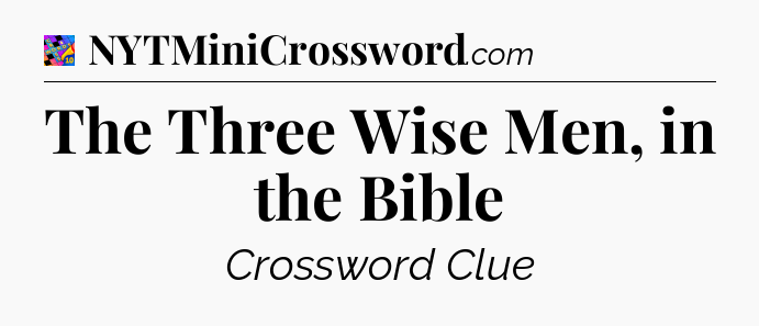 The Three Wise Men, in the Bible Crossword Clue