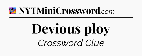Devious ploy Crossword Clue