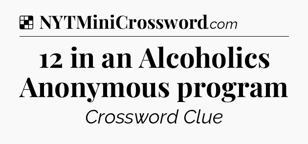 Solution: 12 in an Alcoholics Anonymous program - NYT Crossword