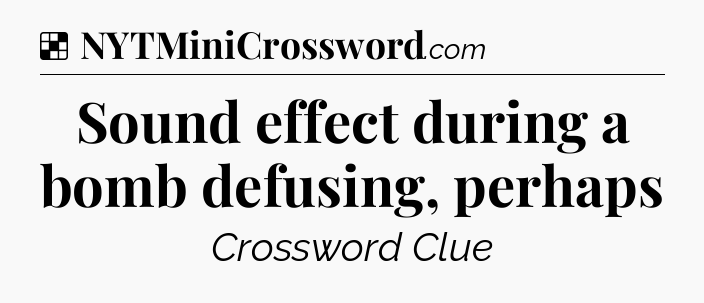 Solution: Sound effect during a bomb defusing, perhaps - NYT Crossword