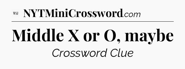 Middle X or O, maybe - WSJ Crossword