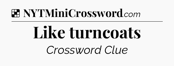Solution: Like turncoats - NYT Crossword