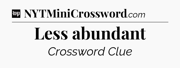 Less abundant Crossword Clue