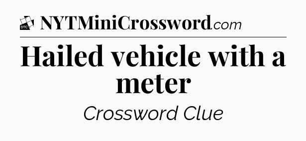 Hailed vehicle with a meter - Daily Themed Classic Crossword