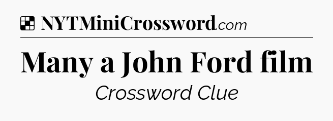 Solution: Many a John Ford film - NYT Crossword