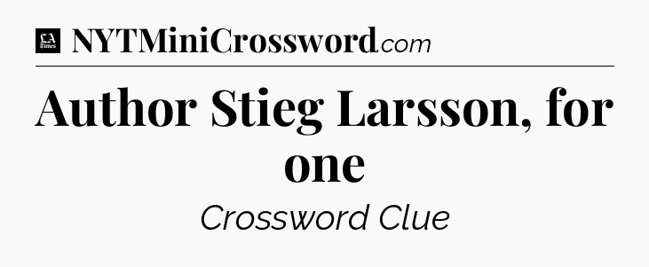 Author Stieg Larsson, for one - LA Times Crossword