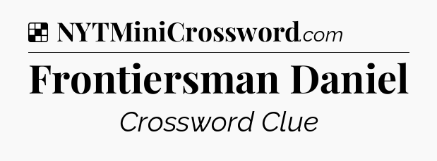 Solution: Frontiersman Daniel - NYT Crossword