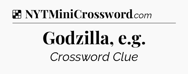 Solution: Godzilla, e.g - NYT Crossword
