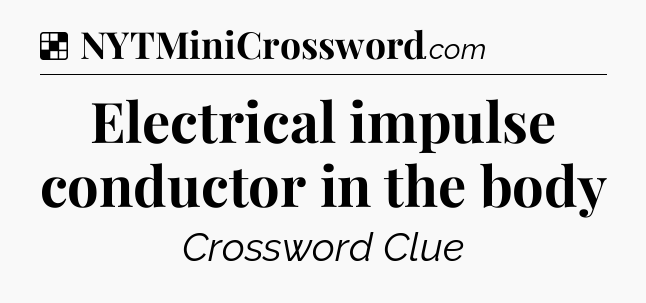 Solution: Electrical impulse conductor in the body - NYT Crossword