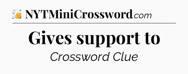 Gives support to - 7 Little Words