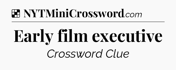 Solution: Early film executive - NYT Crossword