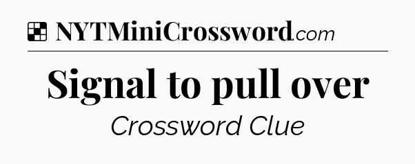 Solution: Signal to pull over - NYT Crossword