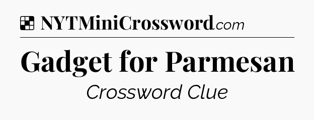 Solution: Gadget for Parmesan - NYT Crossword
