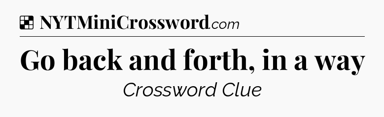 Solution: Go back and forth, in a way - NYT Crossword