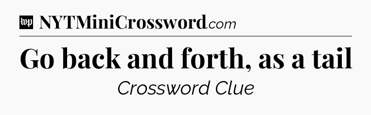Go back and forth, as a tail Crossword Clue