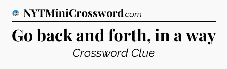 Go back and forth, in a way Crossword Clue