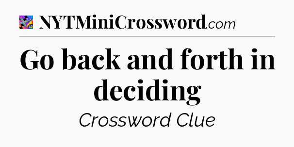 Go back and forth in deciding Crossword Clue