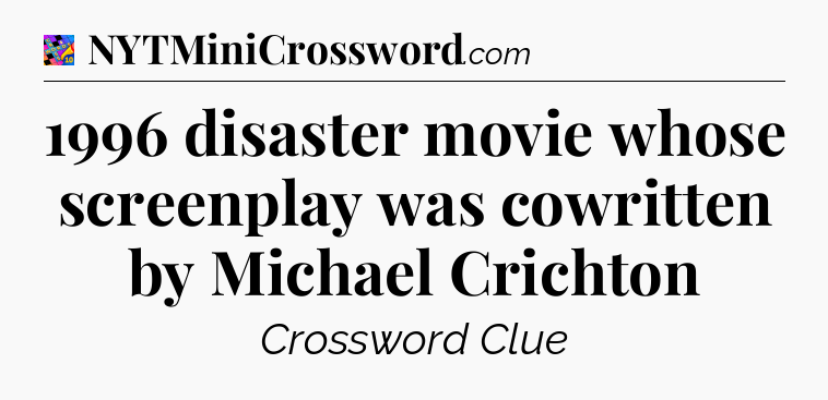 1996 disaster movie whose screenplay was cowritten by Michael Crichton Crossword Clue
