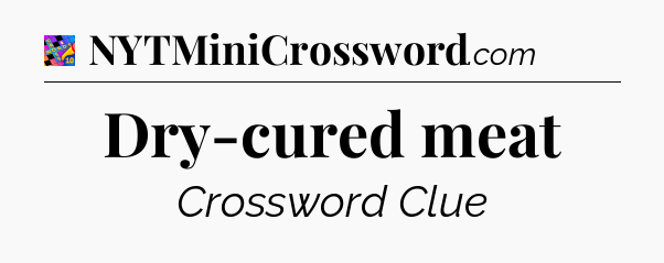 Dry-cured meat Crossword Clue
