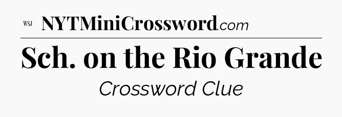 Sch. on the Rio Grande - WSJ Crossword