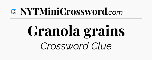 Granola grains Crossword Clue