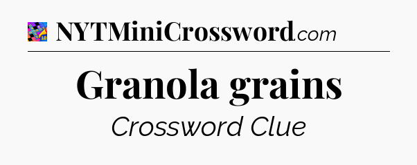 Granola grains Crossword Clue