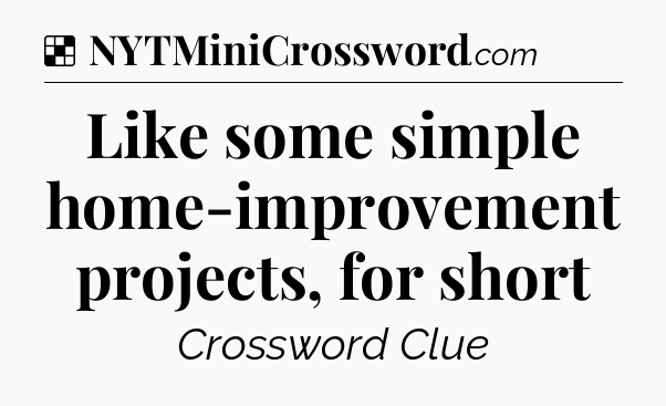 Solution: Like some simple home-improvement projects, for short - NYT Crossword