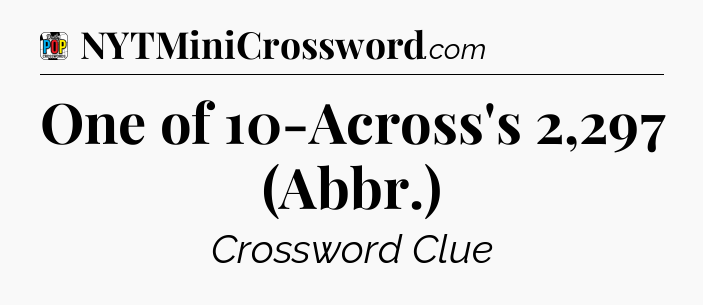 One of 10-Across's 2,297 (Abbr.) Crossword Clue