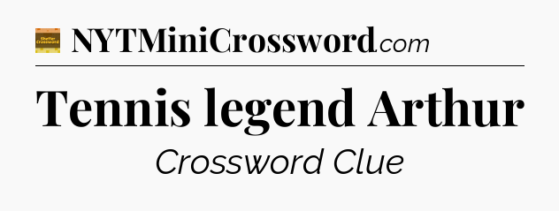 Tennis legend Arthur - Eugene Sheffer Crossword