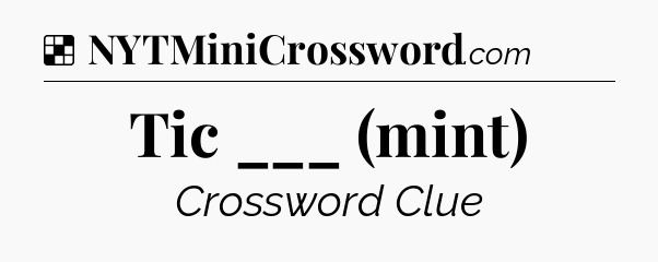 Solution: Tic ___ (mint) - NYT Crossword