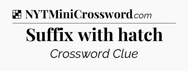 Solution: Suffix with hatch - NYT Crossword