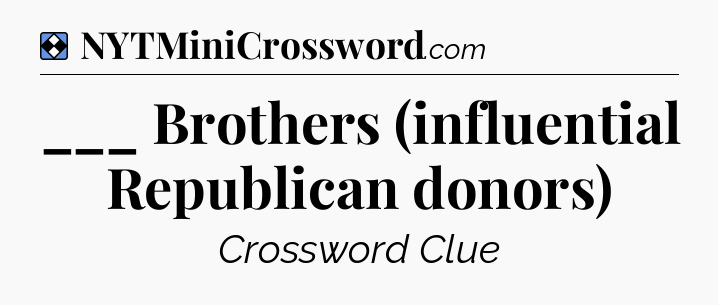 Solution: ___ Brothers (influential Republican donors) - NYT Mini Crossword