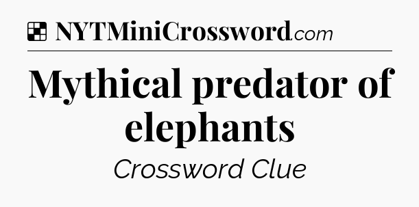 Solution: Mythical predator of elephants - NYT Crossword
