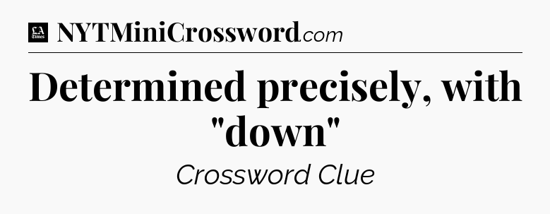 Determined precisely, with 